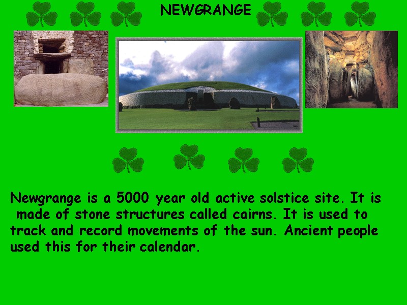 NEWGRANGE Newgrange is a 5000 year old active solstice site. It is  made